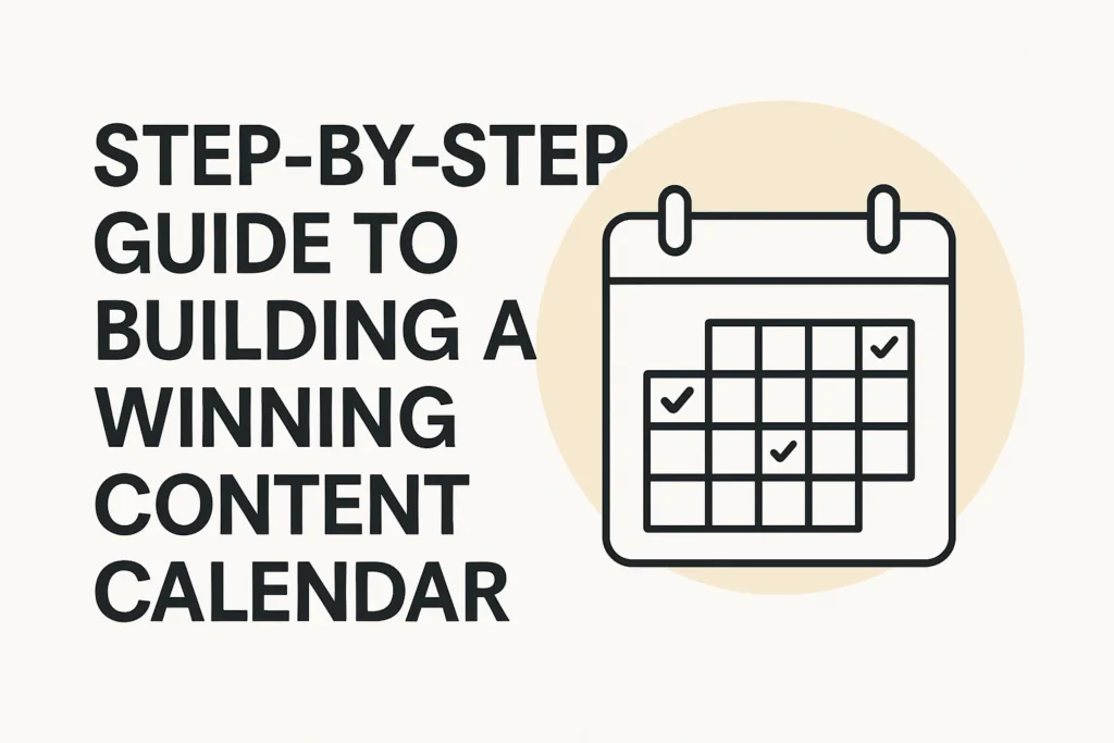 Step-by-Step Guide to Building a Winning Content Calendar